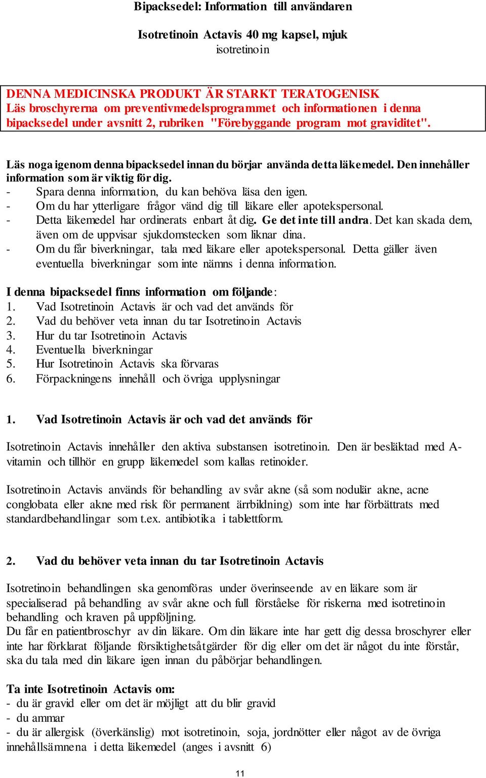 Den innehåller information som är viktig för dig. - Spara denna information, du kan behöva läsa den igen. - Om du har ytterligare frågor vänd dig till läkare eller apotekspersonal.