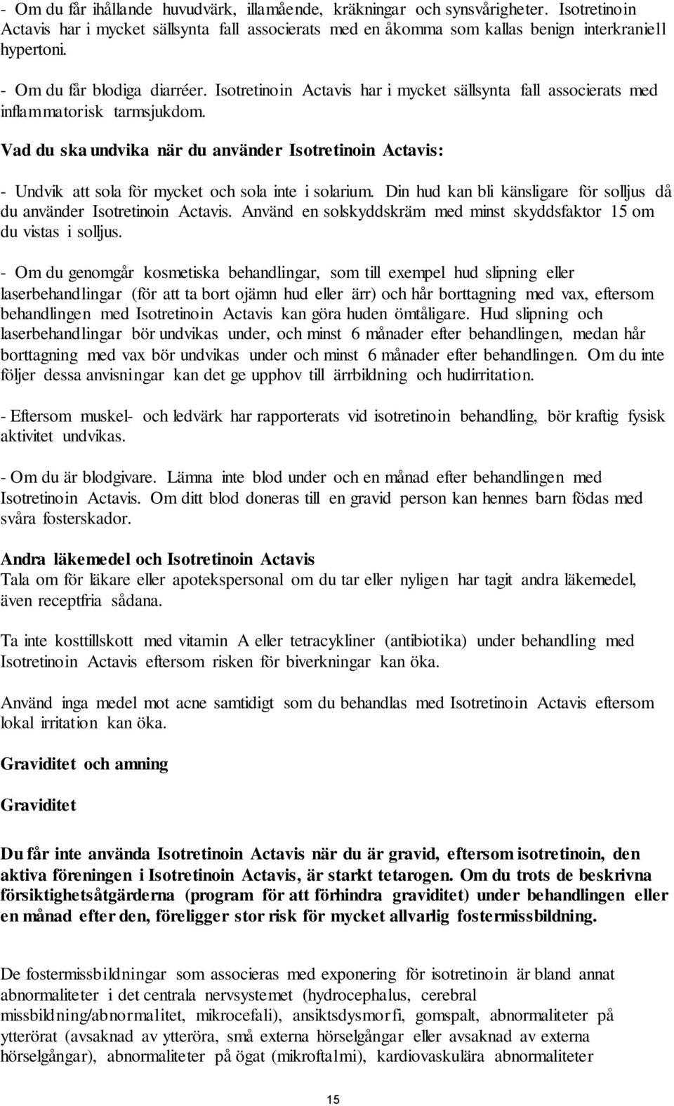 Vad du ska undvika när du använder Isotretinoin Actavis: - Undvik att sola för mycket och sola inte i solarium. Din hud kan bli känsligare för solljus då du använder Isotretinoin Actavis.