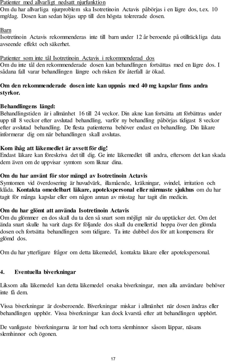 Patienter som inte tål Isotretinoin Actavis i rekommenderad dos Om du inte tål den rekommenderade dosen kan behandlingen fortsättas med en lägre dos.