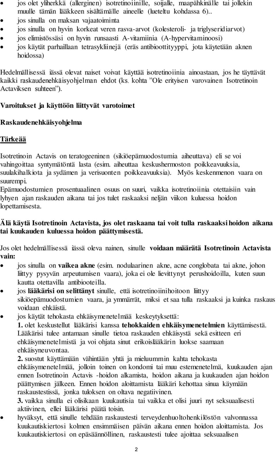 käytät parhaillaan tetrasykliinejä (eräs antibioottityyppi, jota käytetään aknen hoidossa) Hedelmällisessä iässä olevat naiset voivat käyttää isotretinoiinia ainoastaan, jos he täyttävät kaikki