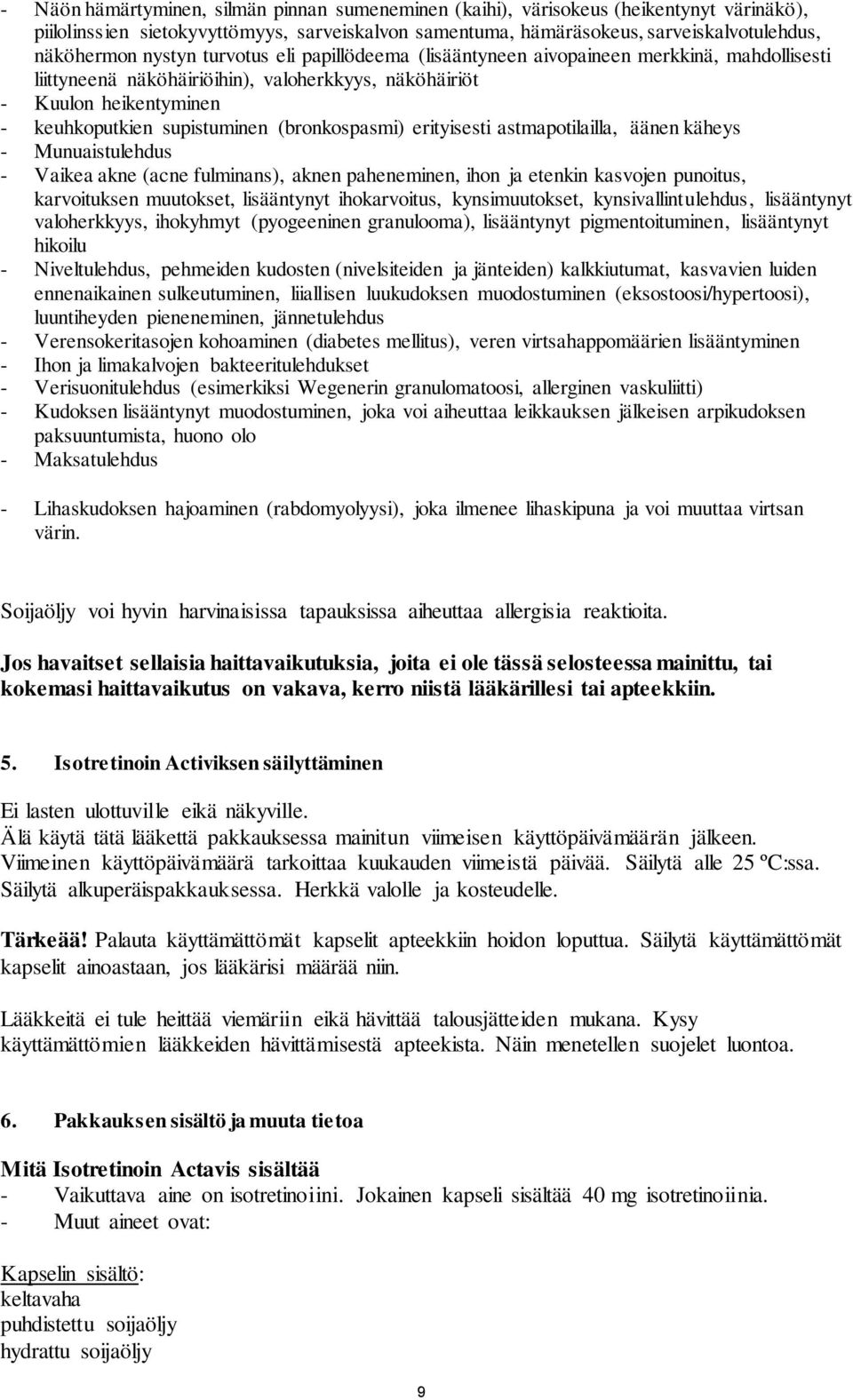 (bronkospasmi) erityisesti astmapotilailla, äänen käheys - Munuaistulehdus - Vaikea akne (acne fulminans), aknen paheneminen, ihon ja etenkin kasvojen punoitus, karvoituksen muutokset, lisääntynyt