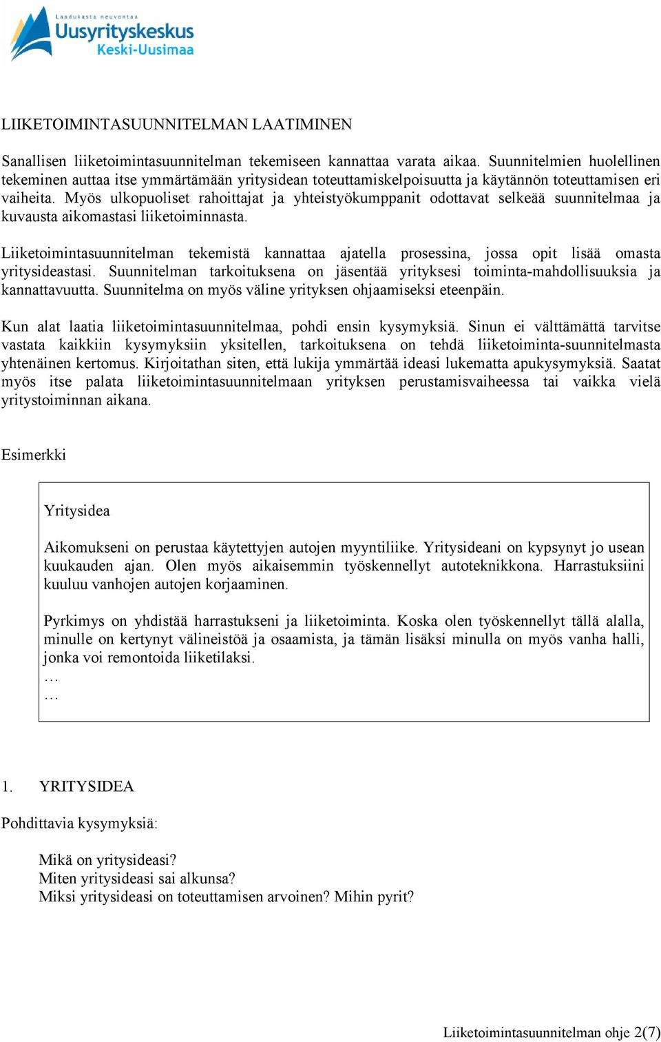 Myös ulkopuoliset rahoittajat ja yhteistyökumppanit odottavat selkeää suunnitelmaa ja kuvausta aikomastasi liiketoiminnasta.
