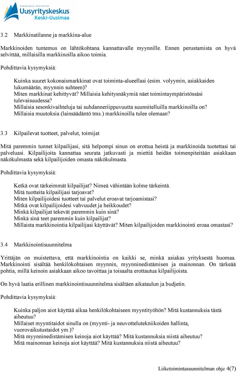 Millaisia kehitysnäkymiä näet toimintaympäristössäsi tulevaisuudessa? Millaisia sesonkivaihteluja tai suhdanneriippuvuutta suunnitelluilla markkinoilla on? Millaisia muutoksia (lainsäädäntö tms.