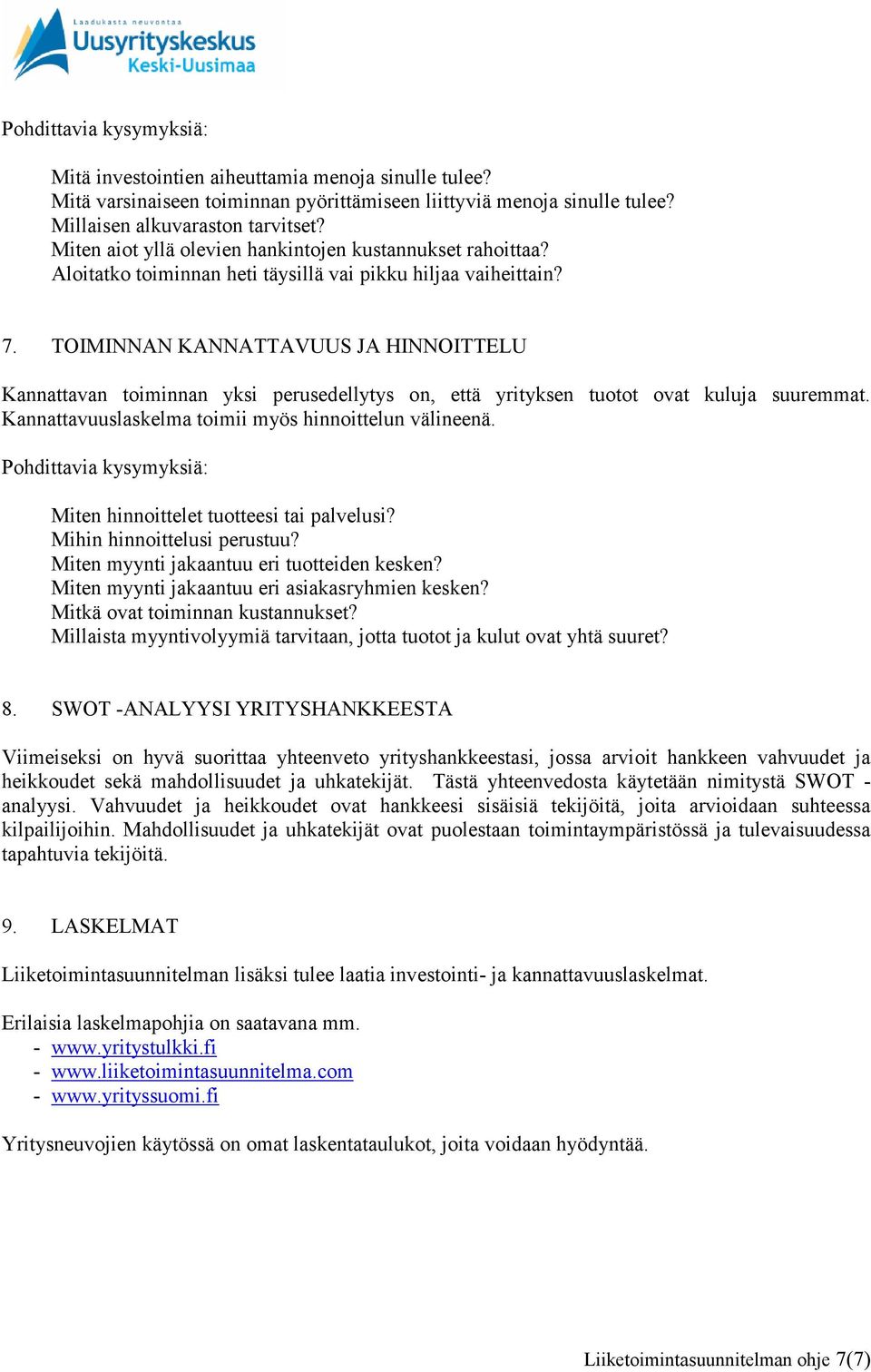 TOIMINNAN KANNATTAVUUS JA HINNOITTELU Kannattavan toiminnan yksi perusedellytys on, että yrityksen tuotot ovat kuluja suuremmat. Kannattavuuslaskelma toimii myös hinnoittelun välineenä.