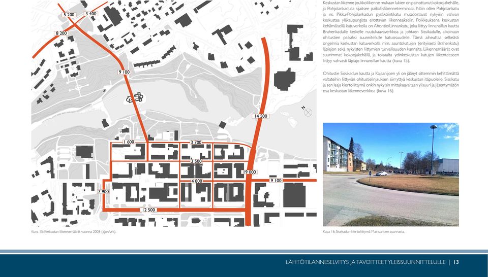 Poikkeuksena keskustan kehämäisellä katuverkolla on Ahontie/Linnankatu, joka liittyy linnansillan kautta Brahenkadulle keskelle ruutukaavaverkkoa ja johtaen Sissikadulle, aikoinaan ohitustien