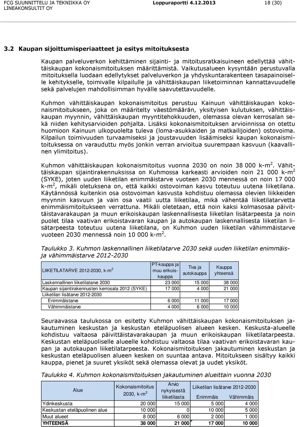 Vaikutusalueen kysyntään perustuvalla mitoituksella luodaan edellytykset palveluverkon ja yhdyskuntarakenteen tasapainoiselle kehitykselle, toimivalle kilpailulle ja vähittäiskaupan liiketoiminnan