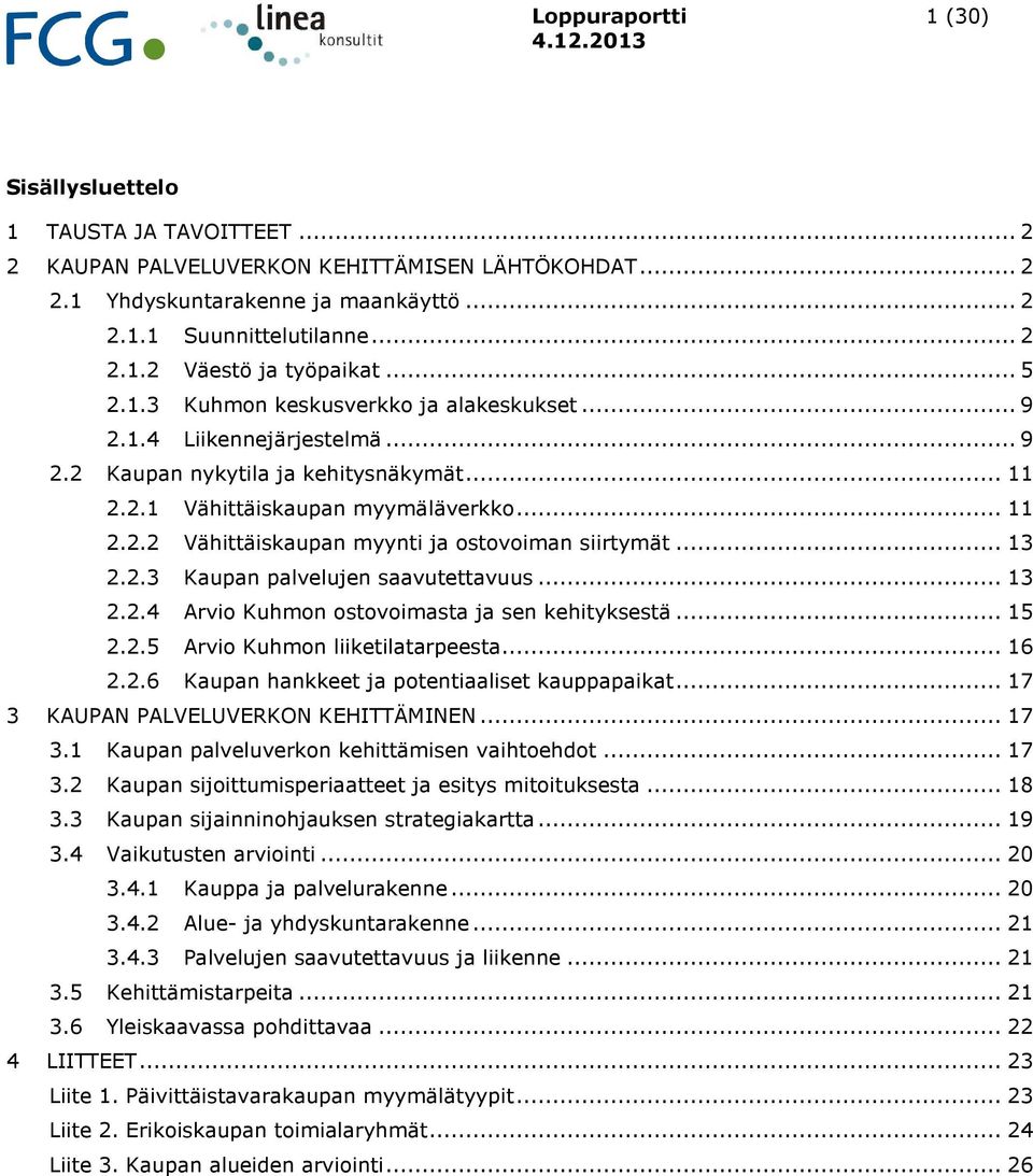 .. 13 2.2.3 Kaupan palvelujen saavutettavuus... 13 2.2.4 Arvio Kuhmon ostovoimasta ja sen kehityksestä... 15 2.2.5 Arvio Kuhmon liiketilatarpeesta... 16 2.2.6 Kaupan hankkeet ja potentiaaliset kauppapaikat.