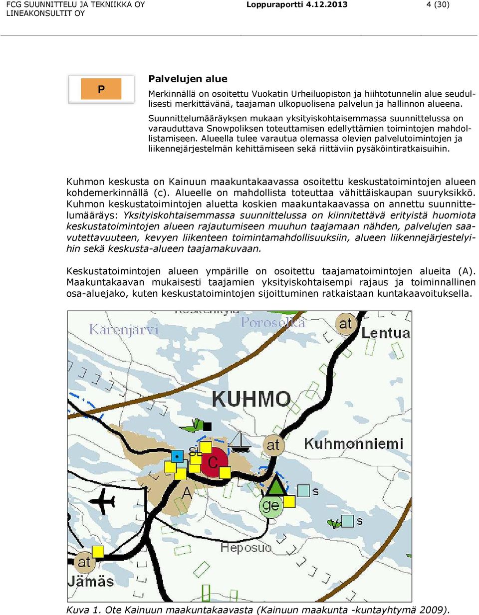 Suunnittelumääräyksen mukaan yksityiskohtaisemmassa suunnittelussa on varauduttava Snowpoliksen toteuttamisen edellyttämien toimintojen mahdollistamiseen.