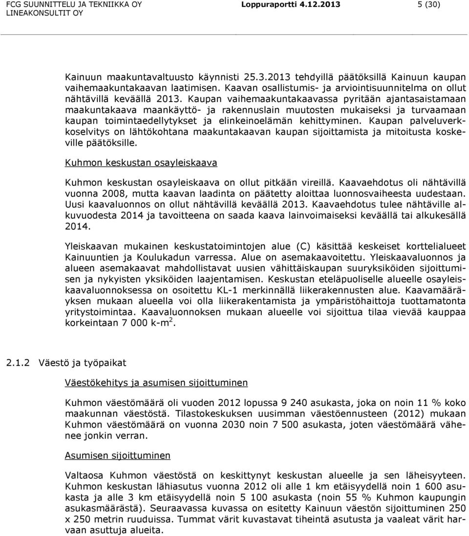 Kaupan vaihemaakuntakaavassa pyritään ajantasaistamaan maakuntakaava maankäyttö- ja rakennuslain muutosten mukaiseksi ja turvaamaan kaupan toimintaedellytykset ja elinkeinoelämän kehittyminen.