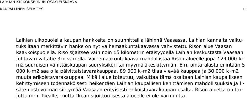 Risö sijaitsee vain noin 15 kilometrin etäisyydellä Laihian keskustasta Vaasaan johtavan valtatie 3:n varrella.