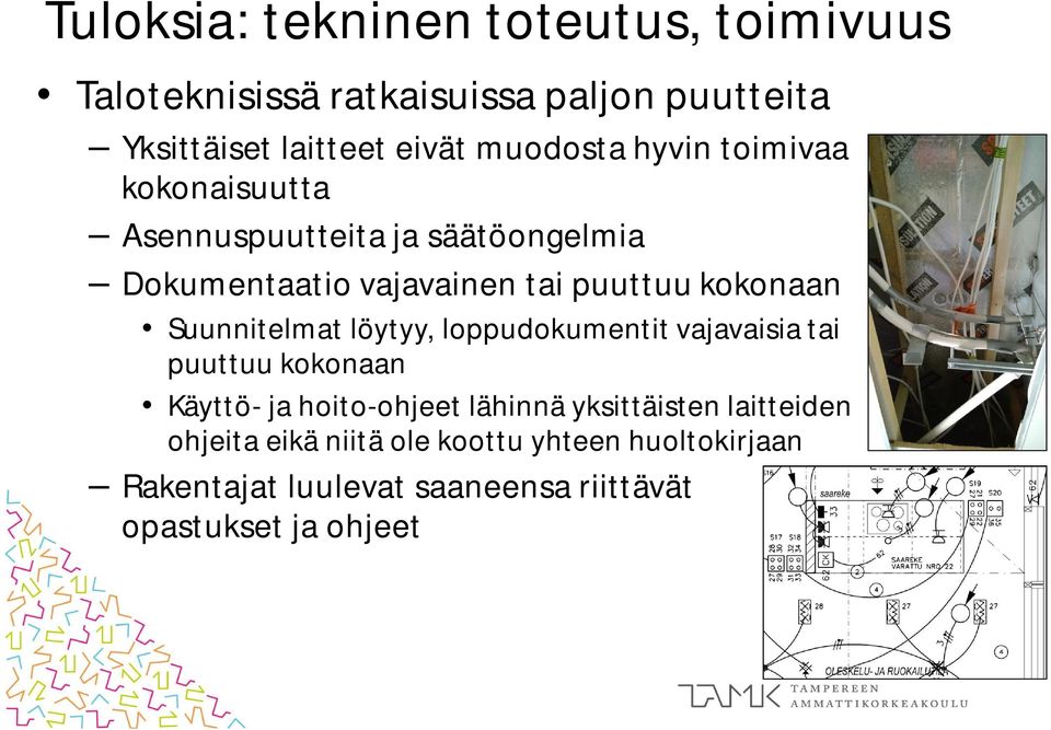 kokonaan Suunnitelmat löytyy, loppudokumentit vajavaisia tai puuttuu kokonaan Käyttö- ja hoito-ohjeet lähinnä