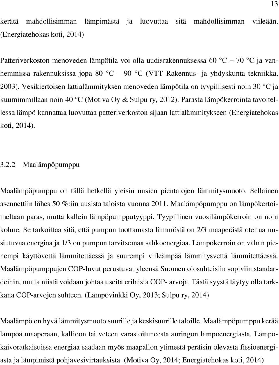 Vesikiertoisen lattialämmityksen menoveden lämpötila on tyypillisesti noin 30 C ja kuumimmillaan noin 40 C (Motiva Oy & Sulpu ry, 2012).