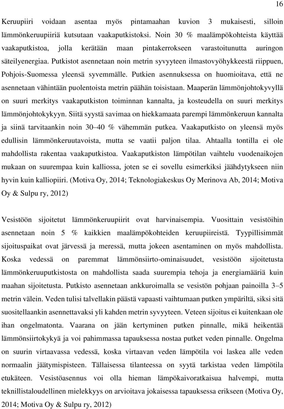 Putkistot asennetaan noin metrin syvyyteen ilmastovyöhykkeestä riippuen, Pohjois-Suomessa yleensä syvemmälle.