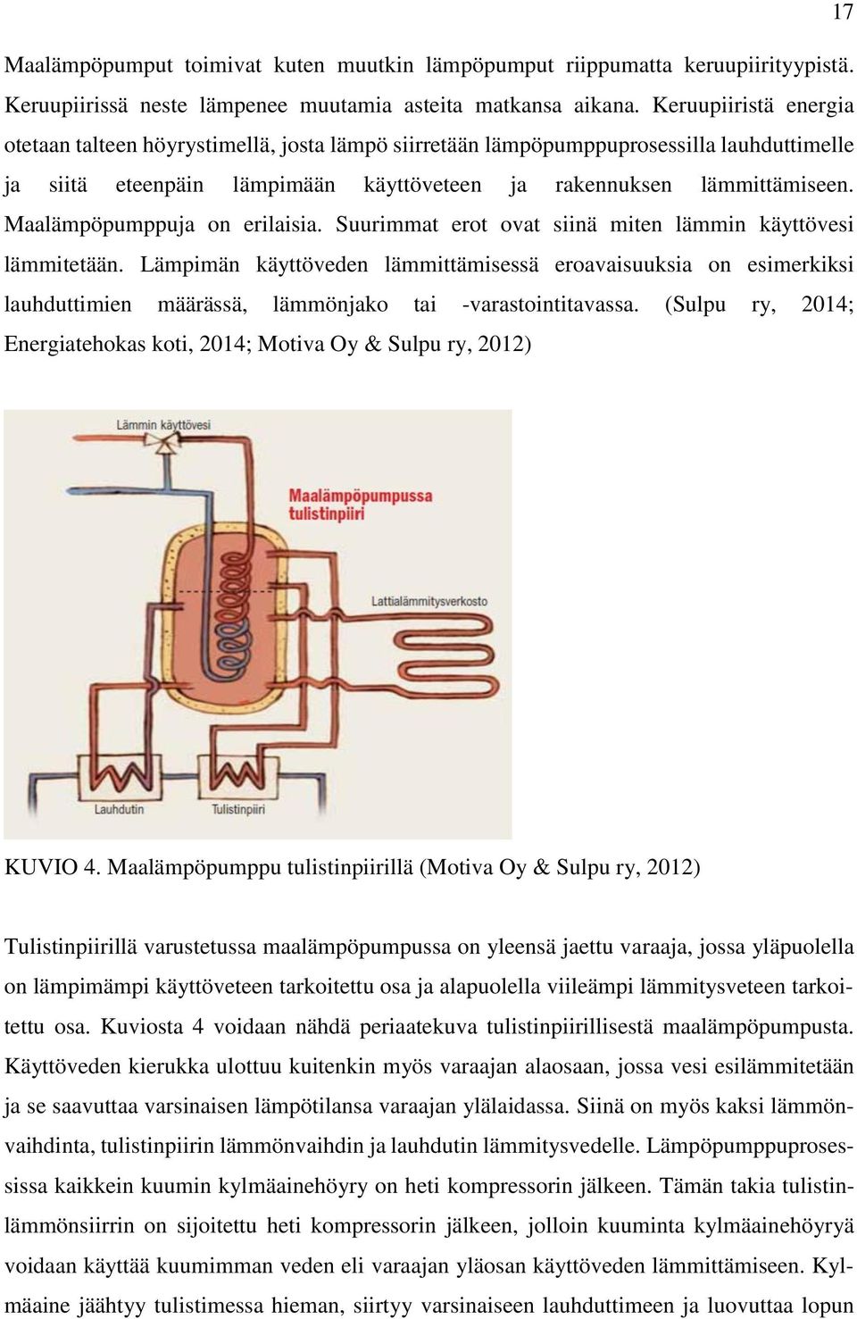 Maalämpöpumppuja on erilaisia. Suurimmat erot ovat siinä miten lämmin käyttövesi lämmitetään.