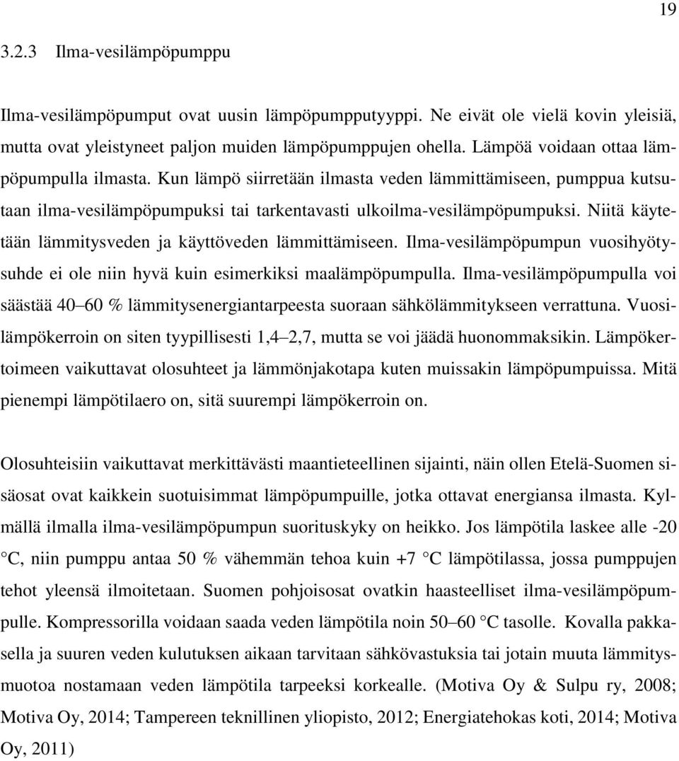 Niitä käytetään lämmitysveden ja käyttöveden lämmittämiseen. Ilma-vesilämpöpumpun vuosihyötysuhde ei ole niin hyvä kuin esimerkiksi maalämpöpumpulla.