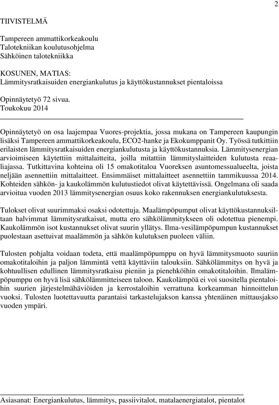 Työssä tutkittiin erilaisten lämmitysratkaisuiden energiankulutusta ja käyttökustannuksia.