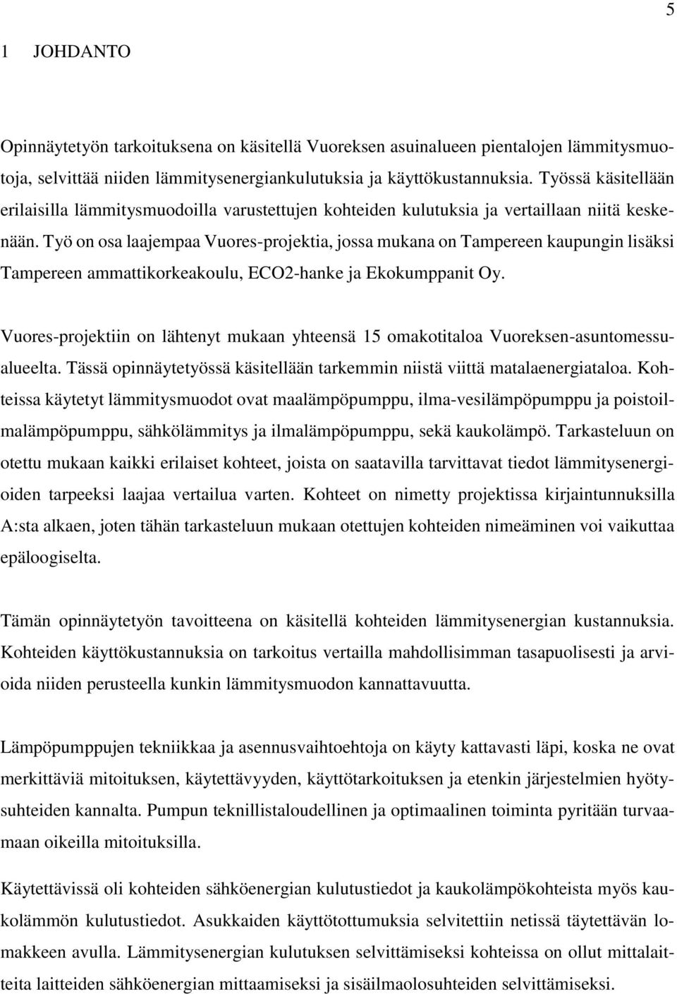 Työ on osa laajempaa Vuores-projektia, jossa mukana on Tampereen kaupungin lisäksi Tampereen ammattikorkeakoulu, ECO2-hanke ja Ekokumppanit Oy.