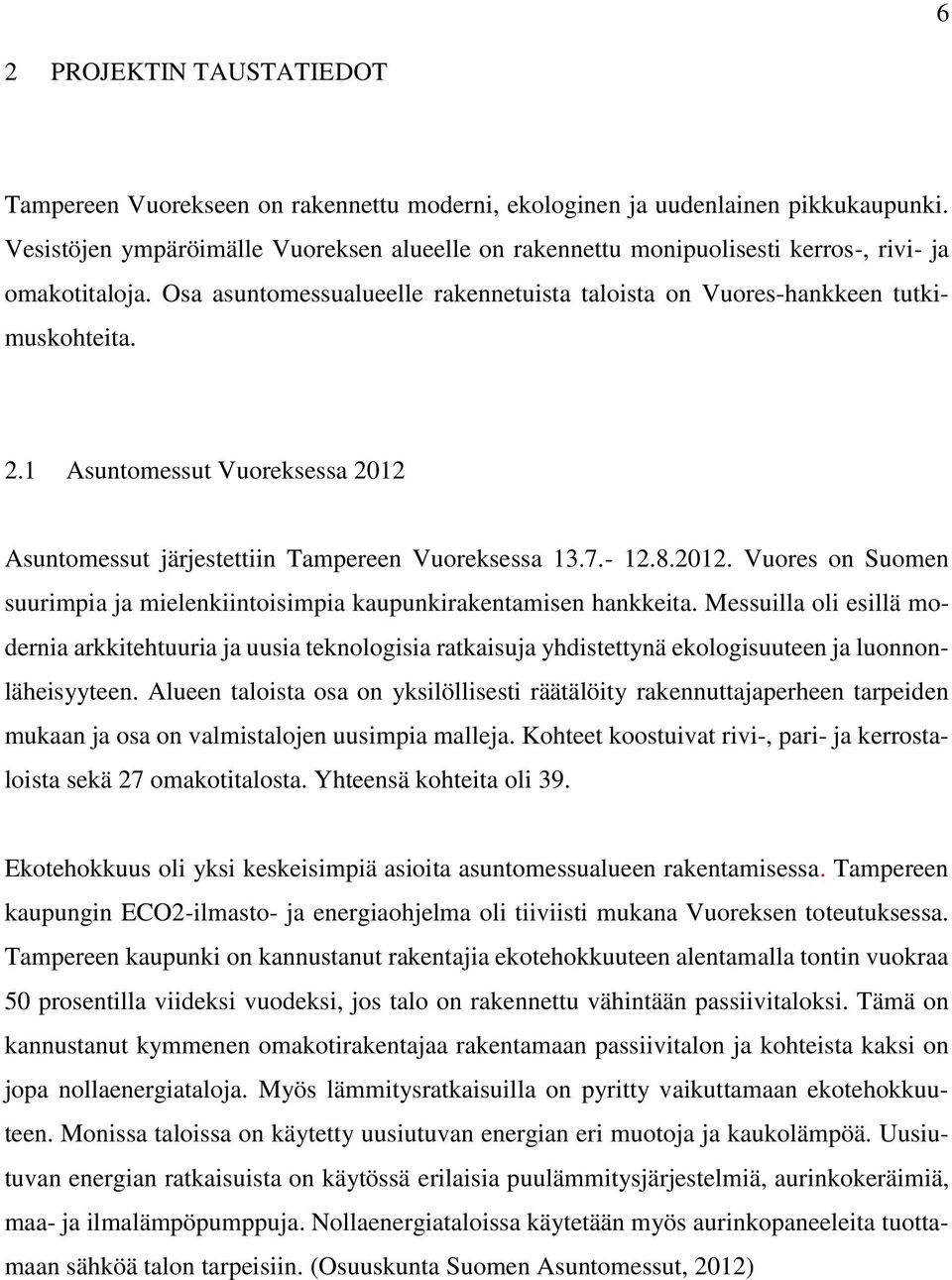 1 Asuntomessut Vuoreksessa 2012 Asuntomessut järjestettiin Tampereen Vuoreksessa 13.7.- 12.8.2012. Vuores on Suomen suurimpia ja mielenkiintoisimpia kaupunkirakentamisen hankkeita.