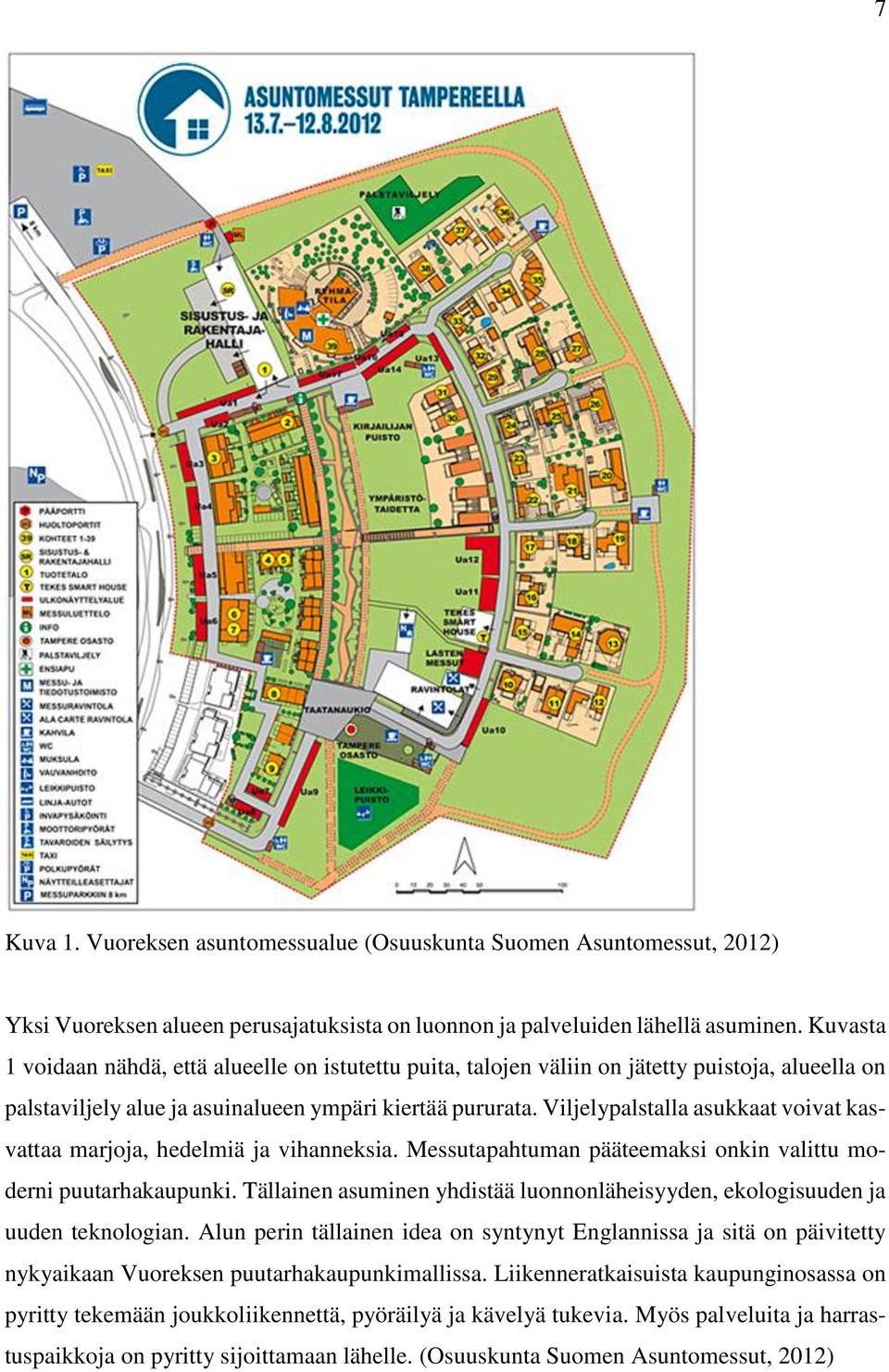 Viljelypalstalla asukkaat voivat kasvattaa marjoja, hedelmiä ja vihanneksia. Messutapahtuman pääteemaksi onkin valittu moderni puutarhakaupunki.