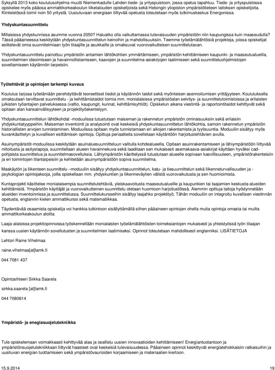 Kiinteistössä toimii noin 50 yritystä. Uusiutuvaan energiaan liittyvää opetusta toteutetaan myös tutkimuskeskus Energonissa. Yhdyskuntasuunnittelu Millaisissa yhdyskunnissa asumme vuonna 2050?