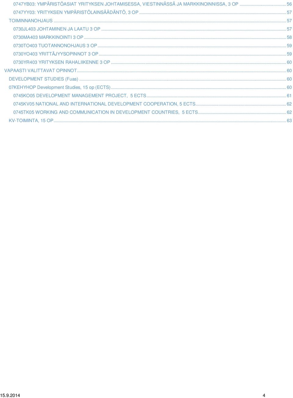 .. 59 0730YR403 YRITYKSEN RAHALIIKENNE 3 OP... 60 VAPAASTI VALITTAVAT OPINNOT... 60 DEVELOPMENT STUDIES (Fuas)... 60 07KEHYHOP Development Studies, 15 op (ECTS).