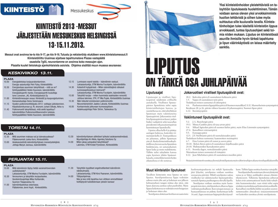 Ohjelma sisältää muun muassa seuraavaa: KESKIVIIKKO 13.11. PLAZA 10.00 Energiatehokas korjausrakentaminen. Energia-asiantuntija Petri Pylsy, Kiinteistöliitto 10.