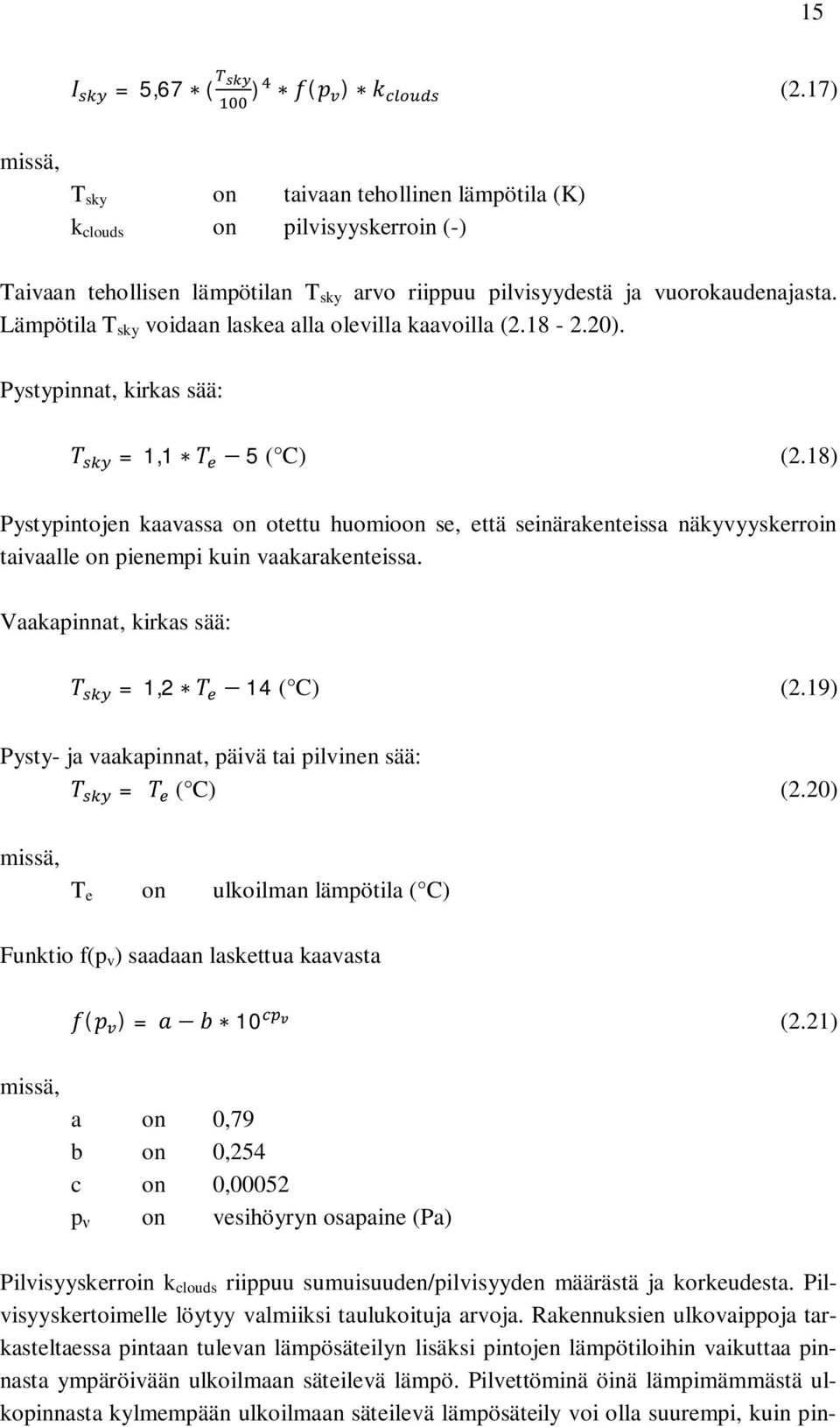 18) Pystypintojen kaavassa on otettu huomioon se, että seinärakenteissa näkyvyyskerroin taivaalle on pienempi kuin vaakarakenteissa. Vaakapinnat, kirkas sää: =1,2 14 ( C) (2.