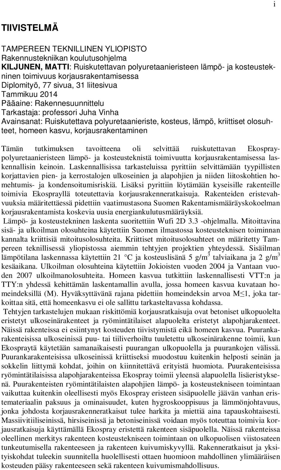 homeen kasvu, korjausrakentaminen Tämän tutkimuksen tavoitteena oli selvittää ruiskutettavan Ekospraypolyuretaanieristeen lämpö- ja kosteusteknistä toimivuutta korjausrakentamisessa laskennallisin