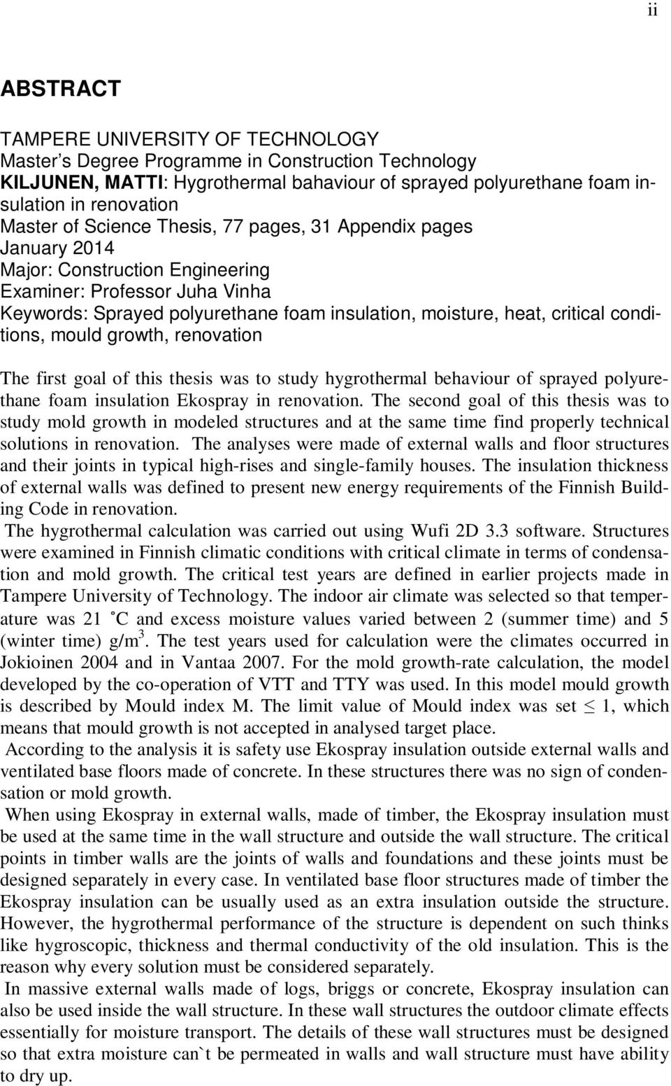 conditions, mould growth, renovation The first goal of this thesis was to study hygrothermal behaviour of sprayed polyurethane foam insulation Ekospray in renovation.