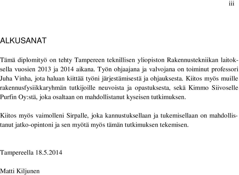 Kiitos myös muille rakennusfysiikkaryhmän tutkijoille neuvoista ja opastuksesta, sekä Kimmo Siivoselle Purfin Oy:stä, joka osaltaan on mahdollistanut