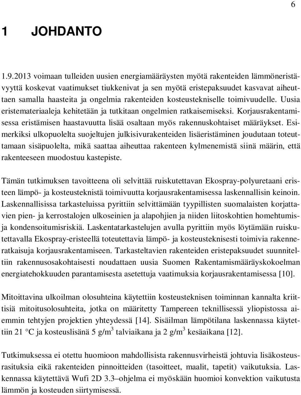 rakenteiden kosteustekniselle toimivuudelle. Uusia eristemateriaaleja kehitetään ja tutkitaan ongelmien ratkaisemiseksi.