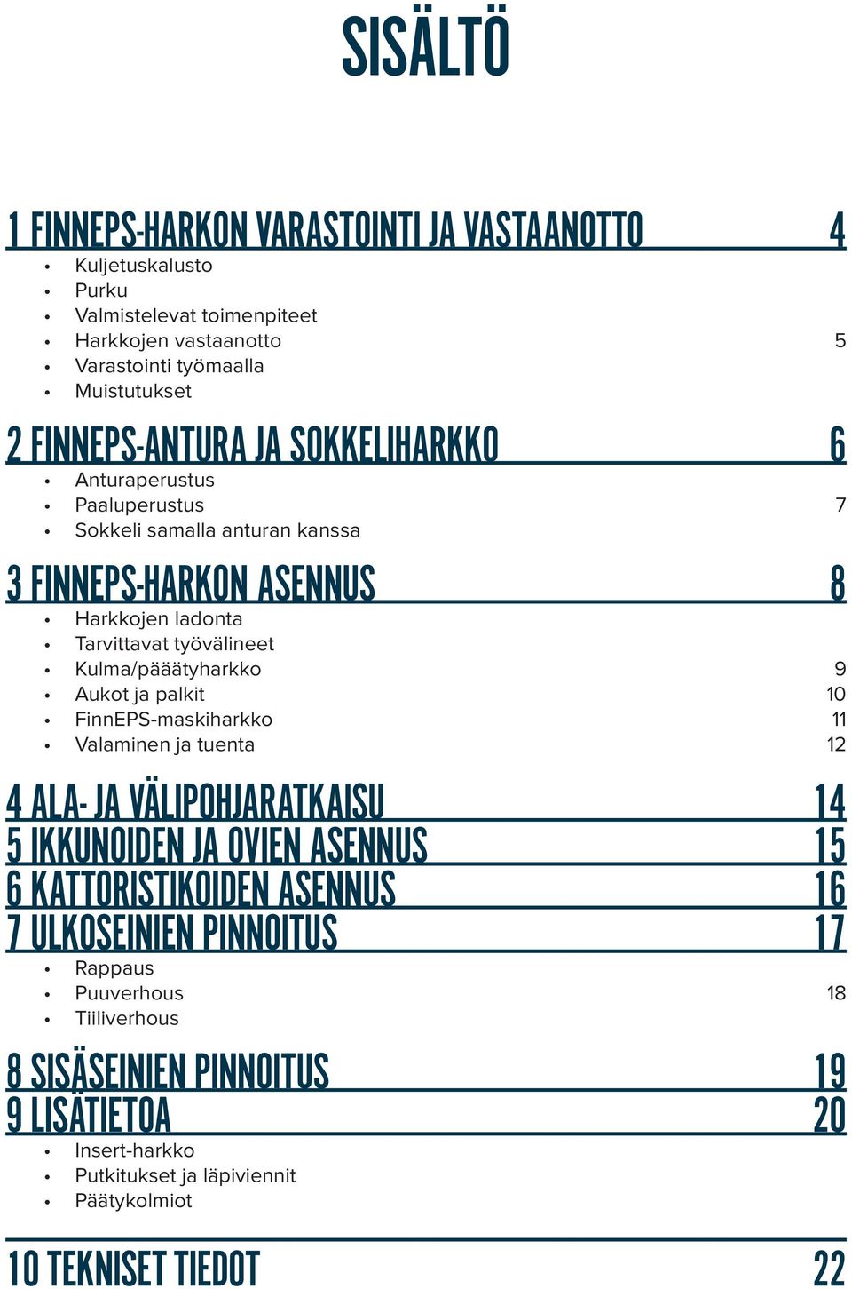 Kulma/pääätyharkko 9 Aukot ja palkit 10 FinnEPS-maskiharkko 11 Valaminen ja tuenta 12 4 ALA- JA VÄLIPOHJARATKAISU 14 5 IKKUNOIDEN JA OVIEN ASENNUS 15 6 KATTORISTIKOIDEN