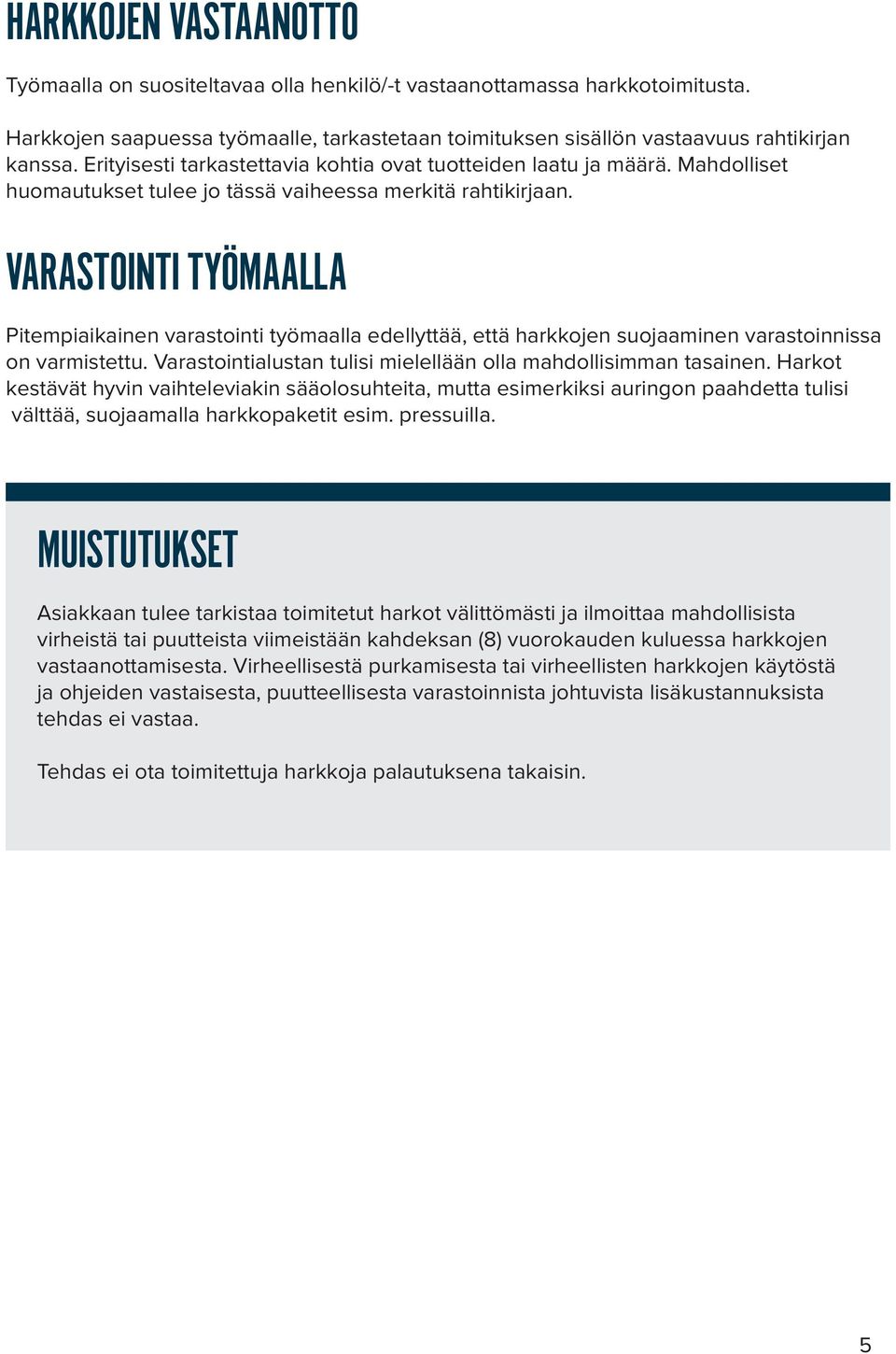 VARASTOINTI TYÖMAALLA Pitempiaikainen varastointi työmaalla edellyttää, että harkkojen suojaaminen varastoinnissa on varmistettu. Varastointialustan tulisi mielellään olla mahdollisimman tasainen.