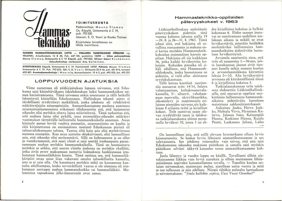 792 035. Sihteeri Sakari Kuukkonen. Taloudenhoitoja merkonomi Arto Solminen. AVUSTUSKASSA Käpylä, Untomontie 6 C 19. Postisiirtotili 16787. Puheenj. Mouno Elomoo Untomontie 6 C 19. Puh. 792 035. Siht. E. O.