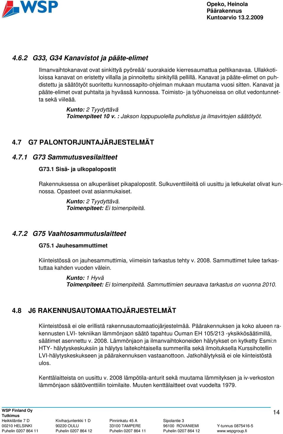 Kanavat ja pääte-elimet ovat puhtaita ja hyvässä kunnossa. Toimisto- ja työhuoneissa on ollut vedontunnetta sekä viileää. Kunto: 2 Tyydyttävä Toimenpiteet 10 v.