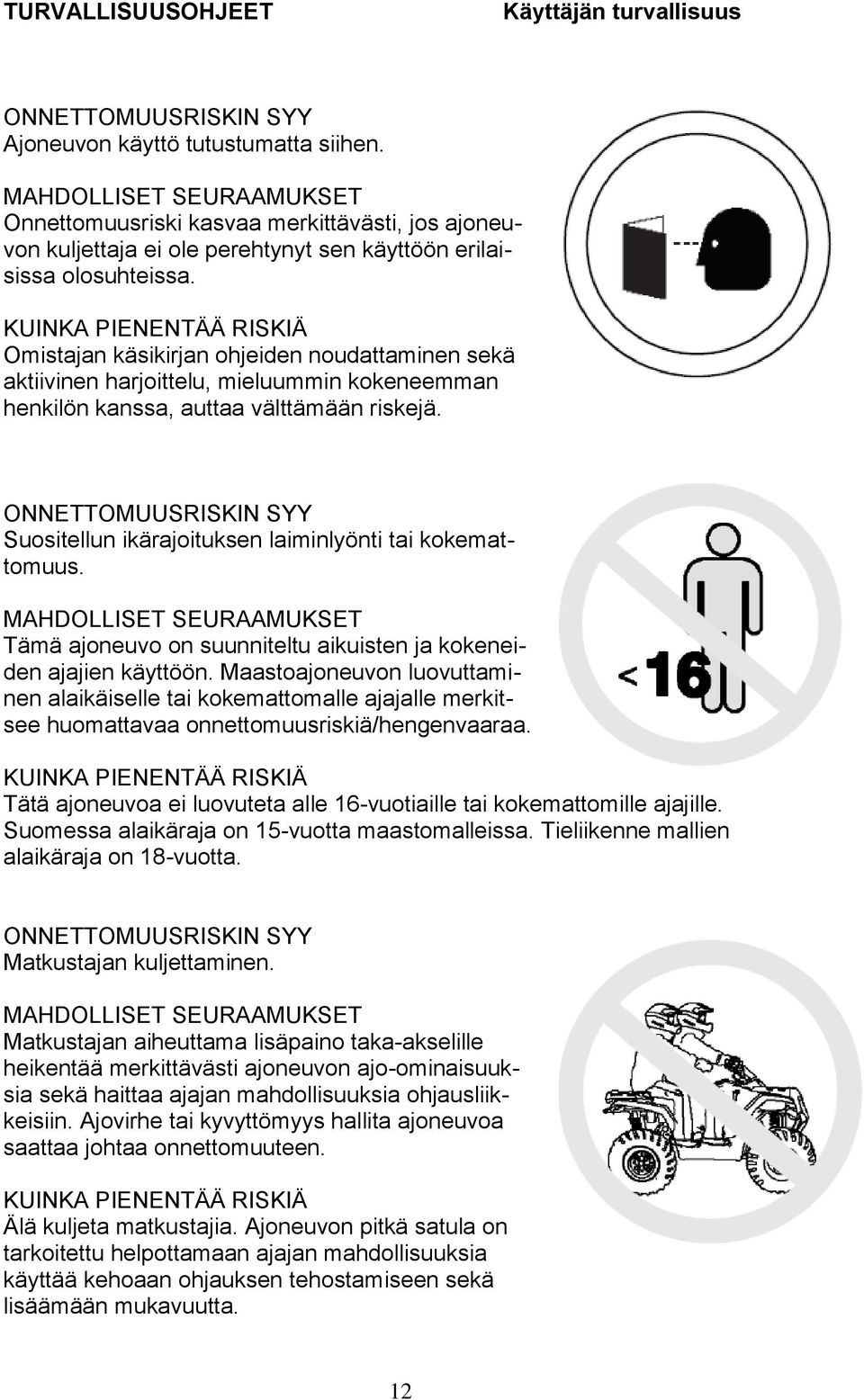 KUINKA PIENENTÄÄ RISKIÄ Omistajan käsikirjan ohjeiden noudattaminen sekä aktiivinen harjoittelu, mieluummin kokeneemman henkilön kanssa, auttaa välttämään riskejä.