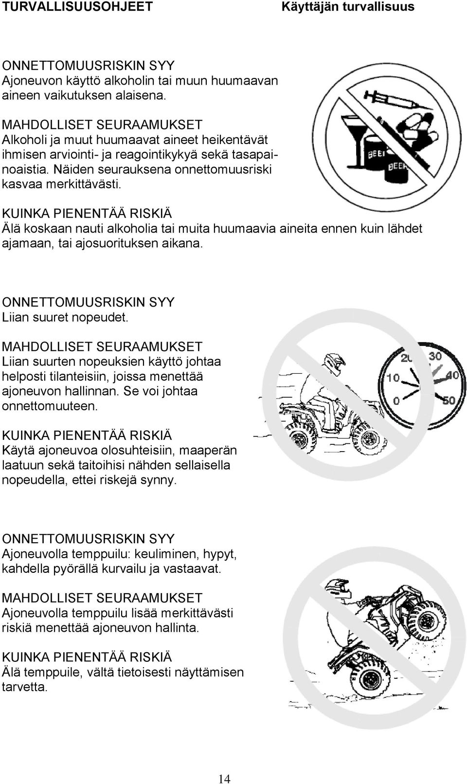 KUINKA PIENENTÄÄ RISKIÄ Älä koskaan nauti alkoholia tai muita huumaavia aineita ennen kuin lähdet ajamaan, tai ajosuorituksen aikana. ONNETTOMUUSRISKIN SYY Liian suuret nopeudet.