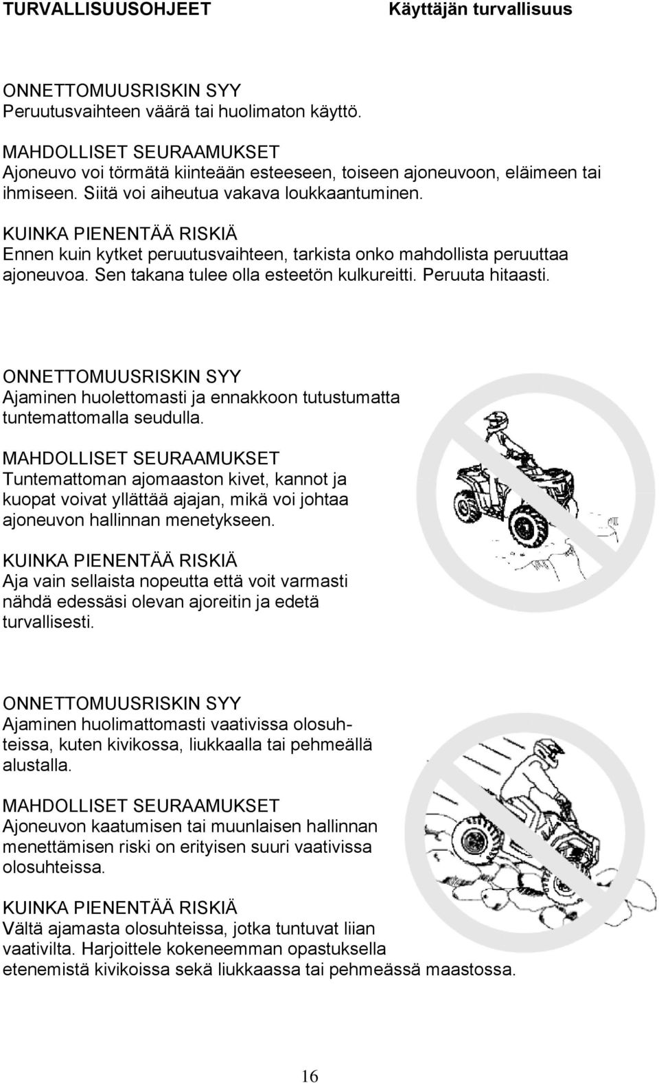 KUINKA PIENENTÄÄ RISKIÄ Ennen kuin kytket peruutusvaihteen, tarkista onko mahdollista peruuttaa ajoneuvoa. Sen takana tulee olla esteetön kulkureitti. Peruuta hitaasti.