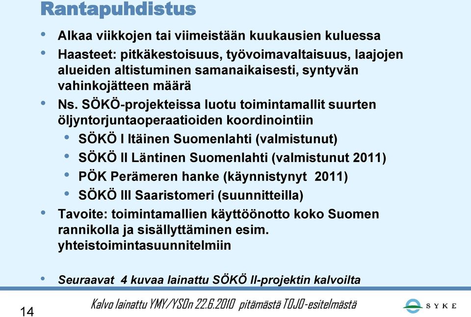 SÖKÖ-projekteissa luotu toimintamallit suurten öljyntorjuntaoperaatioiden koordinointiin SÖKÖ I Itäinen Suomenlahti (valmistunut) SÖKÖ II Läntinen Suomenlahti