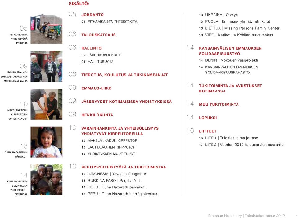 KANSAINVÄLISEN EMMAUKSEN SOLIDAARISUUSTYÖ 14 BENIN Nokouén vesiprojekti 14 Kansainvälisen Emmauksen solidaarisuusrahasto 14 Tukitoiminta ja avustukset kotimaassa 10 mäkelänkadun kirpputorin