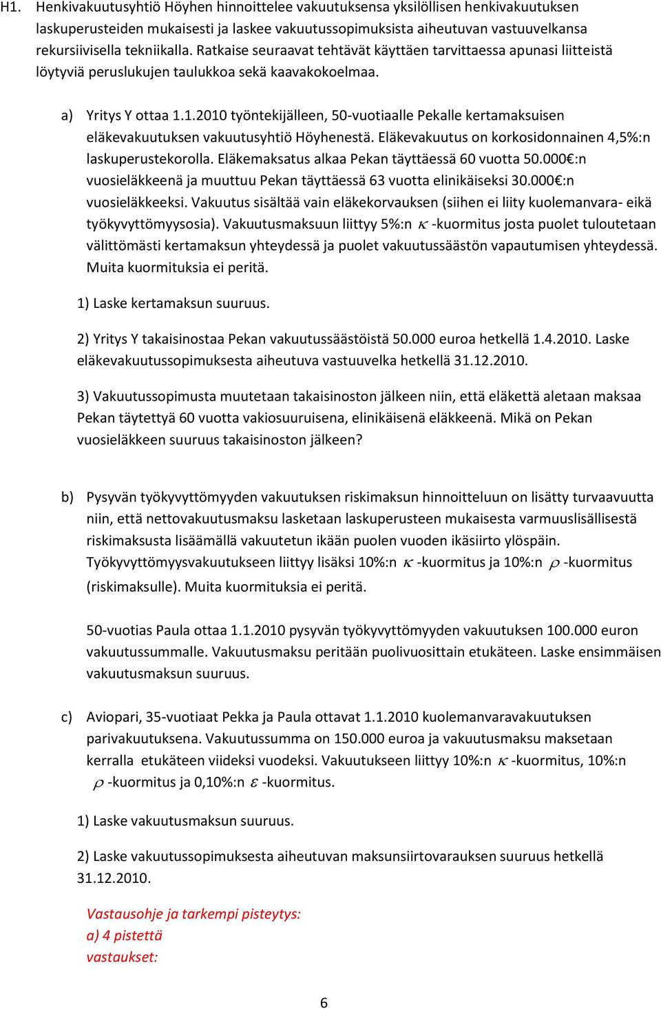 1.2010 työntekijälleen, 50-vuotiaalle Pekalle kertamaksuisen eläkevakuutuksen vakuutusyhtiö Höyhenestä. Eläkevakuutus on korkosidonnainen 4,5%:n laskuperustekorolla.
