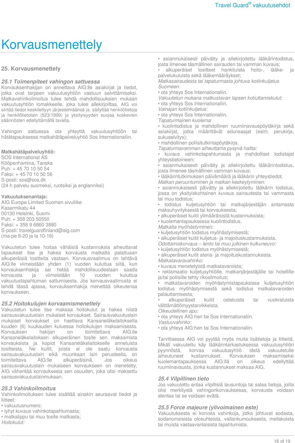 AIG voi siirtää tiedot keskitettyyn järjestelmäänsä ja säilyttää henkilötietoja ja henkilötietolain (523/1999) ja yksityisyyden suojaa koskevien säännösten edellyttämällä tavalla.