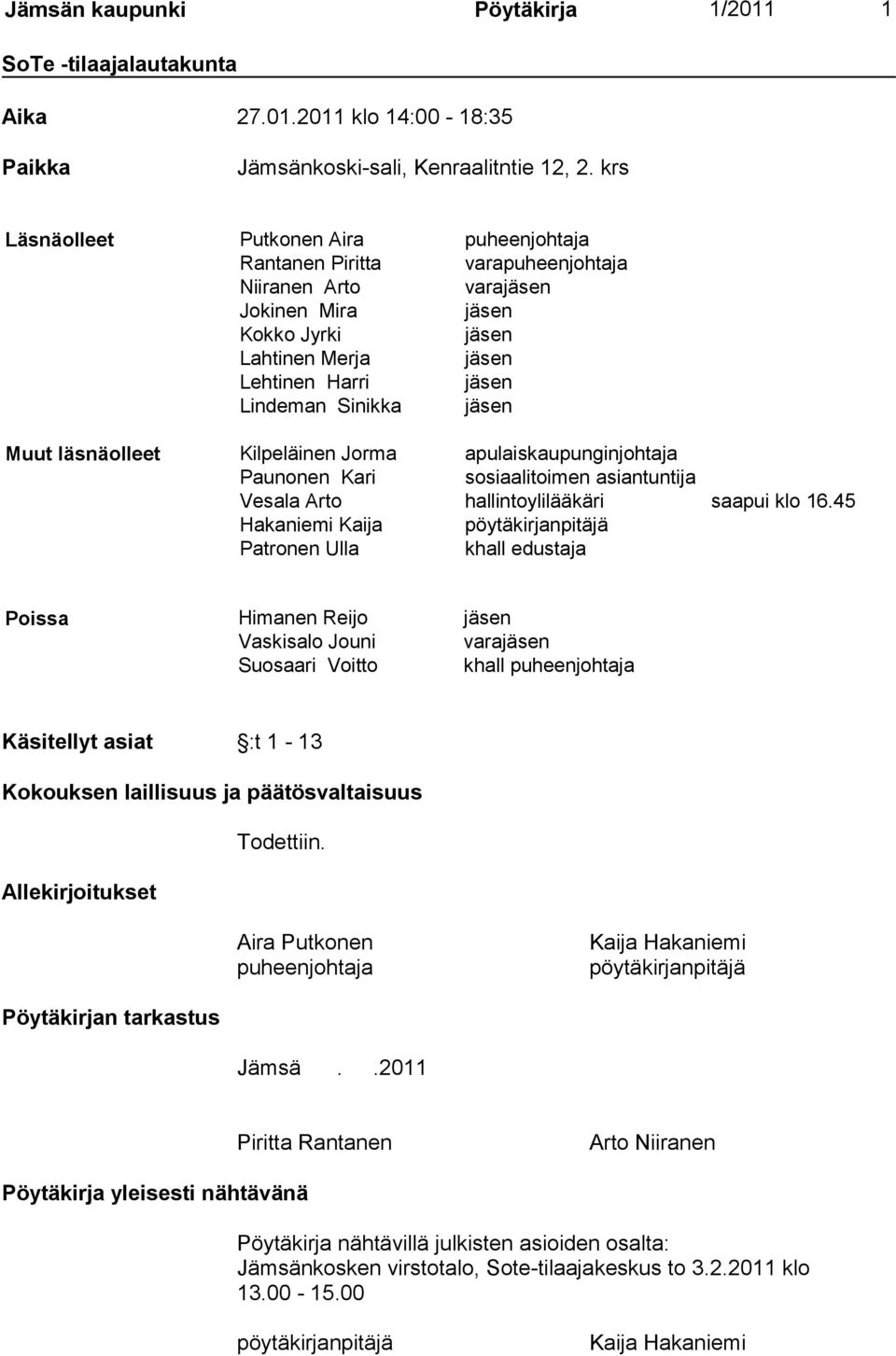 jäsen Muut läsnäolleet Kilpeläinen Jorma apulaiskaupunginjohtaja Paunonen Kari sosiaalitoimen asiantuntija Vesala Arto hallintoylilääkäri saapui klo 16.