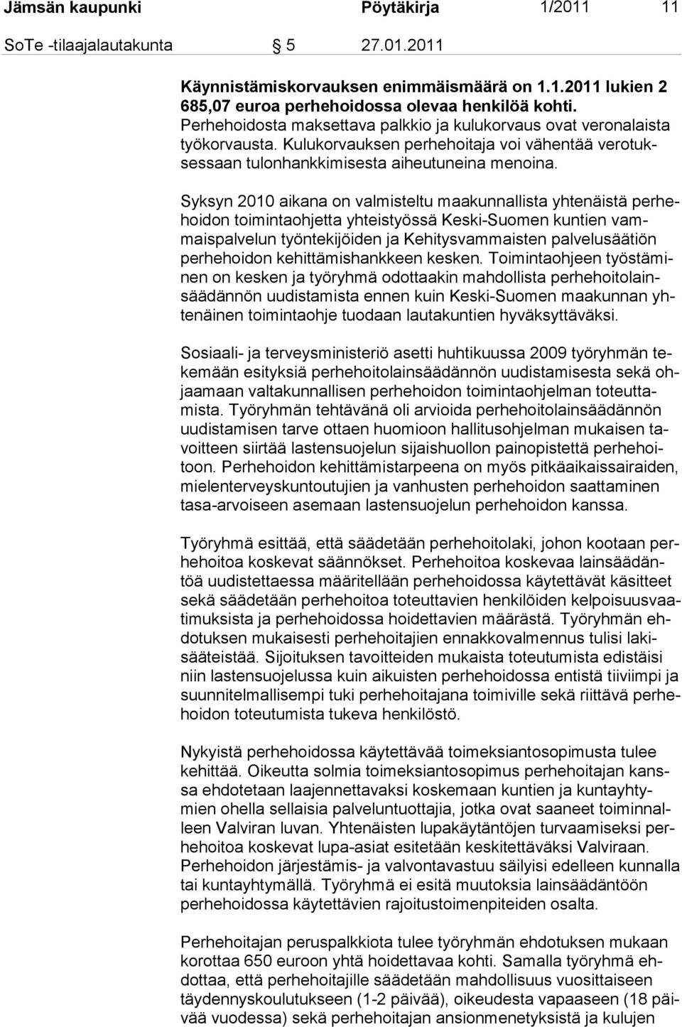 Syksyn 2010 aikana on valmisteltu maakunnallista yhtenäistä perhehoidon toimintaohjetta yhteistyössä Keski-Suomen kuntien vammaispalvelun työntekijöiden ja Kehitysvammaisten palvelusäätiön