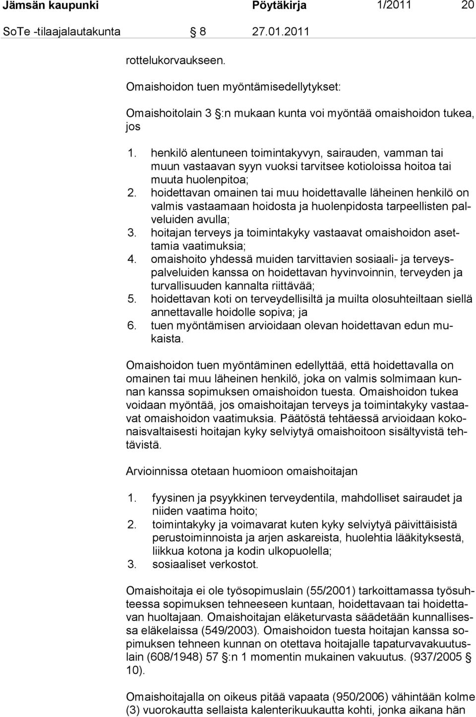 henkilö alentuneen toimintakyvyn, sairauden, vamman tai muun vas taavan syyn vuoksi tarvitsee koti oloissa hoitoa tai muu ta huolenpitoa; 2.