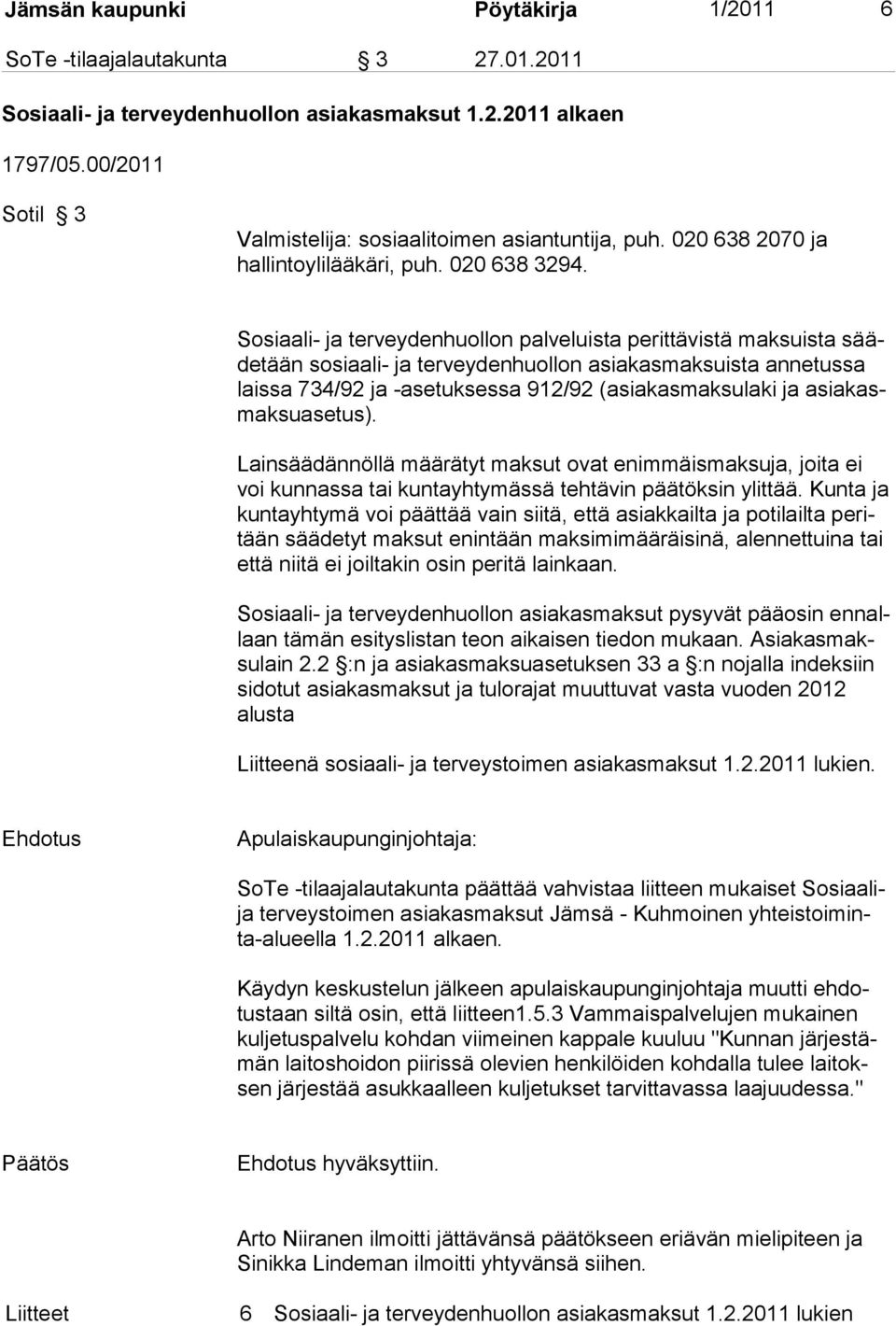 Sosiaali- ja terveydenhuollon palveluista perittävistä maksuista sääde tään sosiaali- ja terveyden huollon asiakasmaksuista annetussa laissa 734/92 ja -asetuksessa 912/92 (asiakasmaksulaki ja