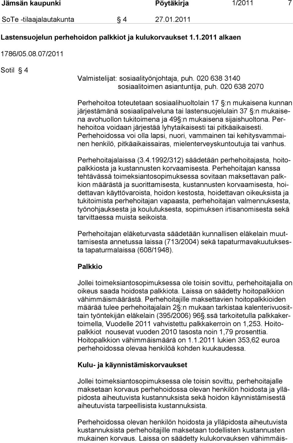 020 638 2070 Perhehoitoa toteutetaan sosiaalihuoltolain 17 :n mukaisena kunnan järjestämänä sosiaalipalveluna tai lastensuojelulain 37 :n mukaisena avohuollon tukitoimena ja 49 :n mukaisena