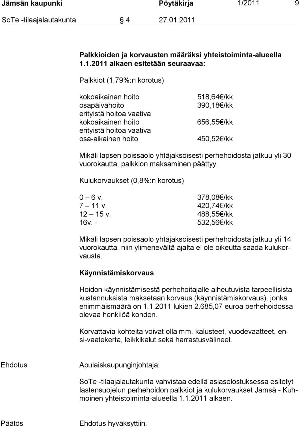 erityistä hoitoa vaativa kokoaikainen hoito erityistä hoitoa vaativa osa-aikainen hoito 518,64 /kk 390,18 /kk 656,55 /kk 450,52 /kk Mikäli lapsen poissaolo yhtäjaksoisesti perhehoidosta jatkuu yli 30