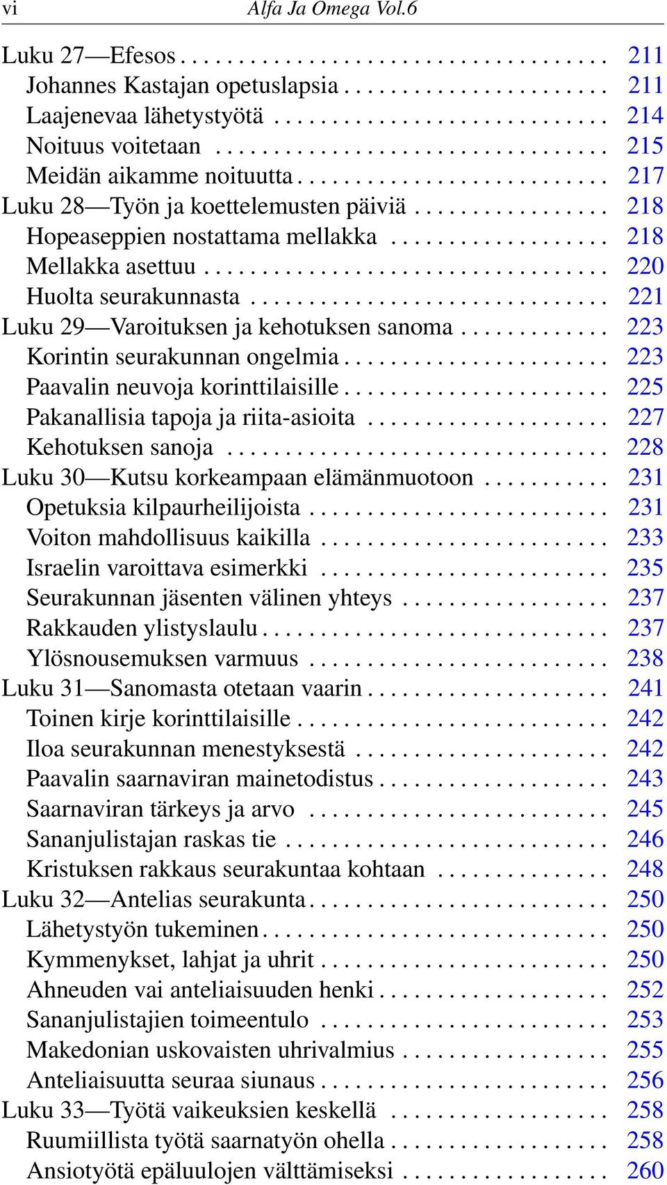 .................. 218 Mellakka asettuu................................... 220 Huolta seurakunnasta............................... 221 Luku 29 Varoituksen ja kehotuksen sanoma.