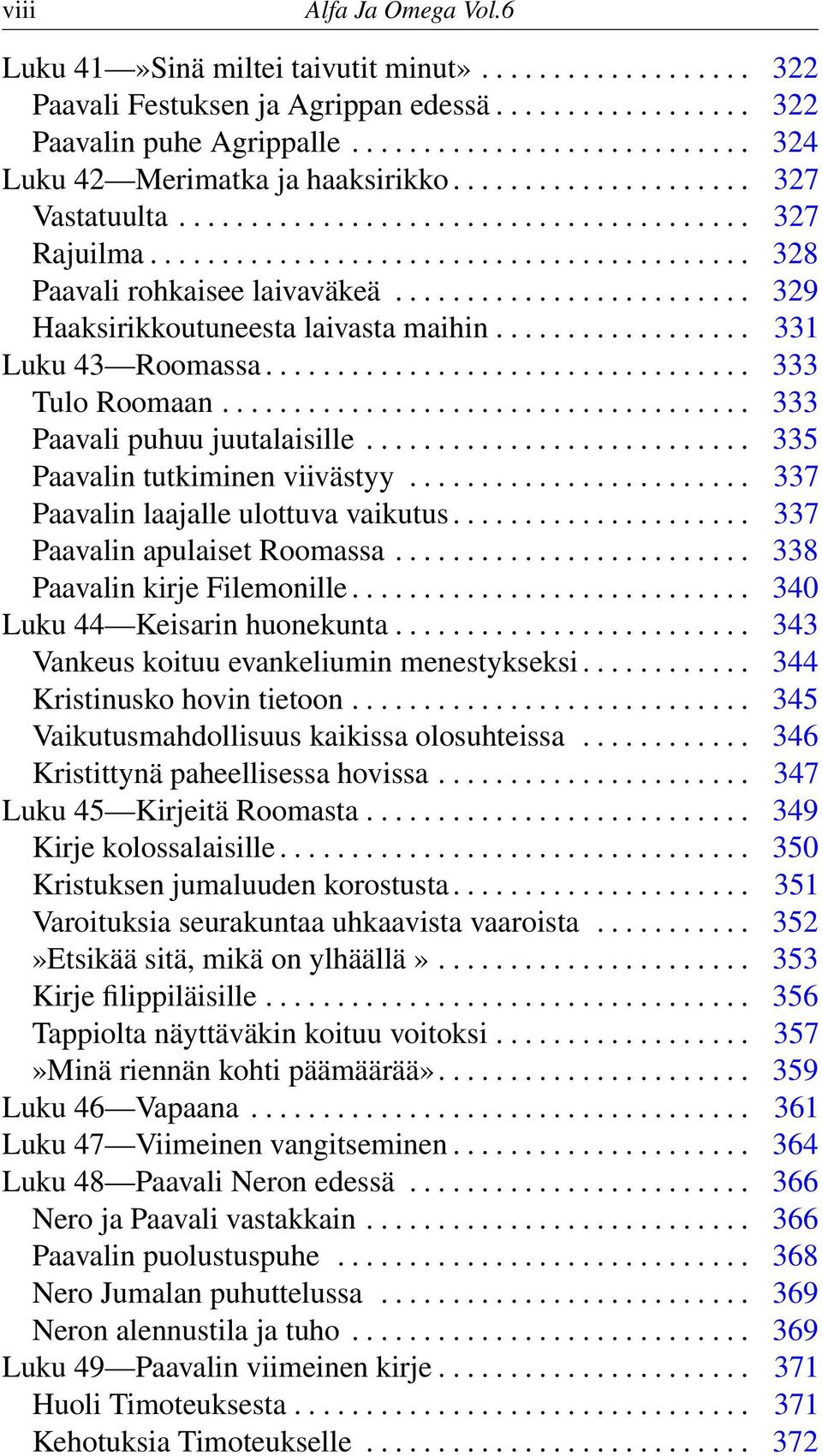 ........................ 329 Haaksirikkoutuneesta laivasta maihin.................. 331 Luku 43 Roomassa.................................. 333 Tulo Roomaan..................................... 333 Paavali puhuu juutalaisille.